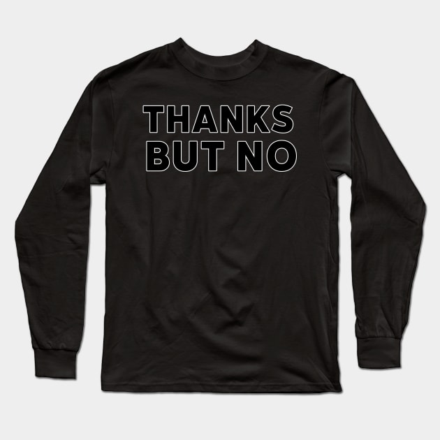 Thanks but No. Funny Sarcastic Saying Long Sleeve T-Shirt by That Cheeky Tee